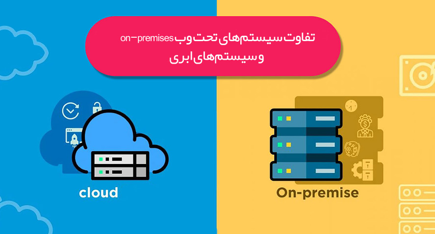 تفاوت سیستمهای تحت وب on-premises و سیستمهای ابری